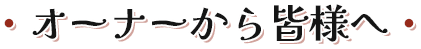 オーナーから皆様へ
