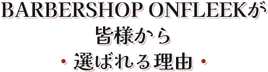 BARBERSHOP ONFLEEKが皆様から選ばれる理由